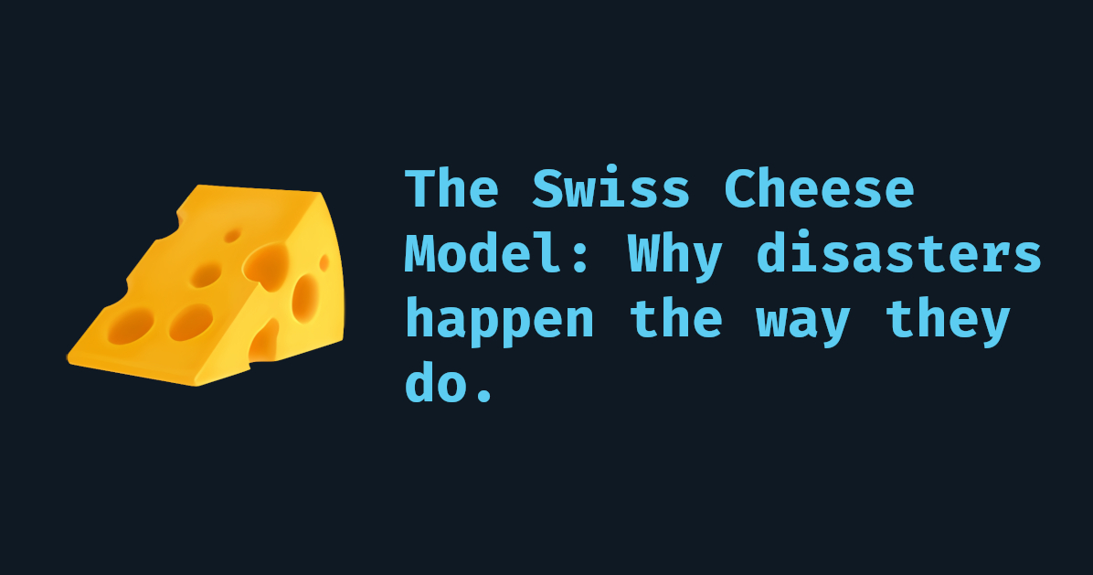 The Swiss Cheese Model: Why disasters happen the way they do.