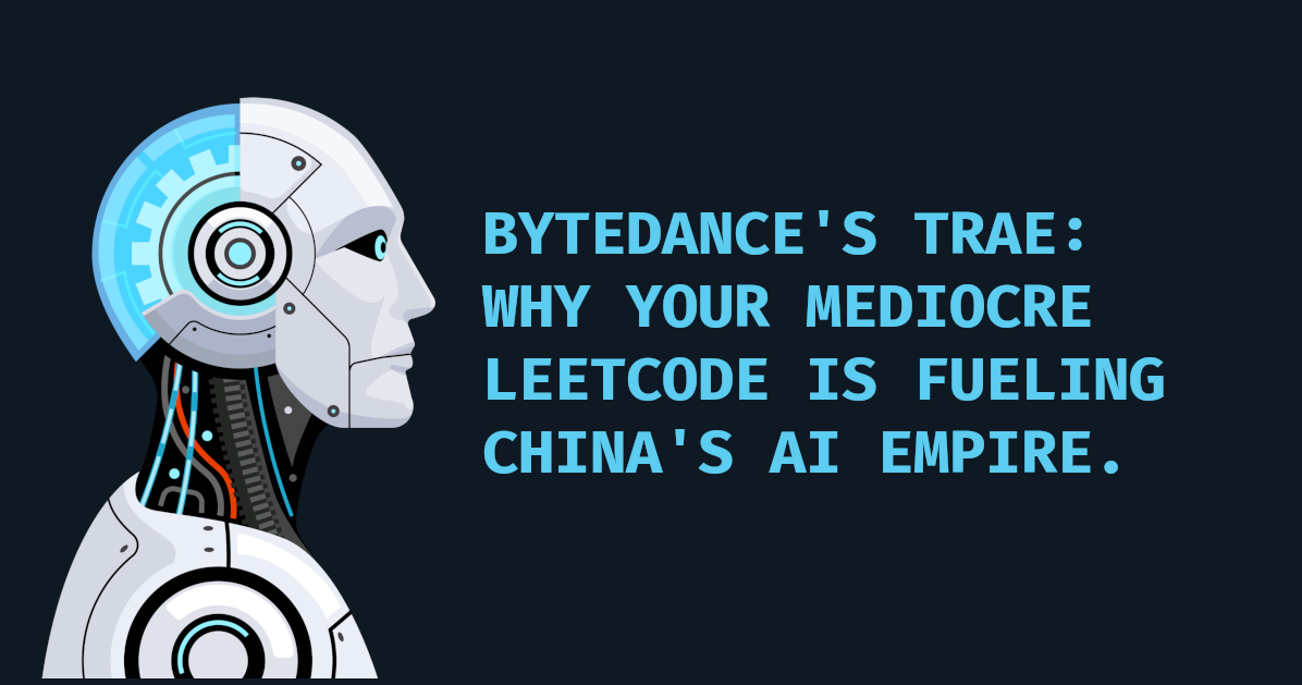 **ByteDance’s Trae: Why Your Mediocre LeetCode Grind Is Probably Fueling China’s AI Empire**