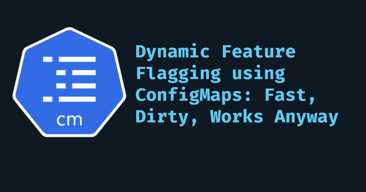 Dynamic Feature Flags with ConfigMaps — Fast, Dirty, Works Anyway
