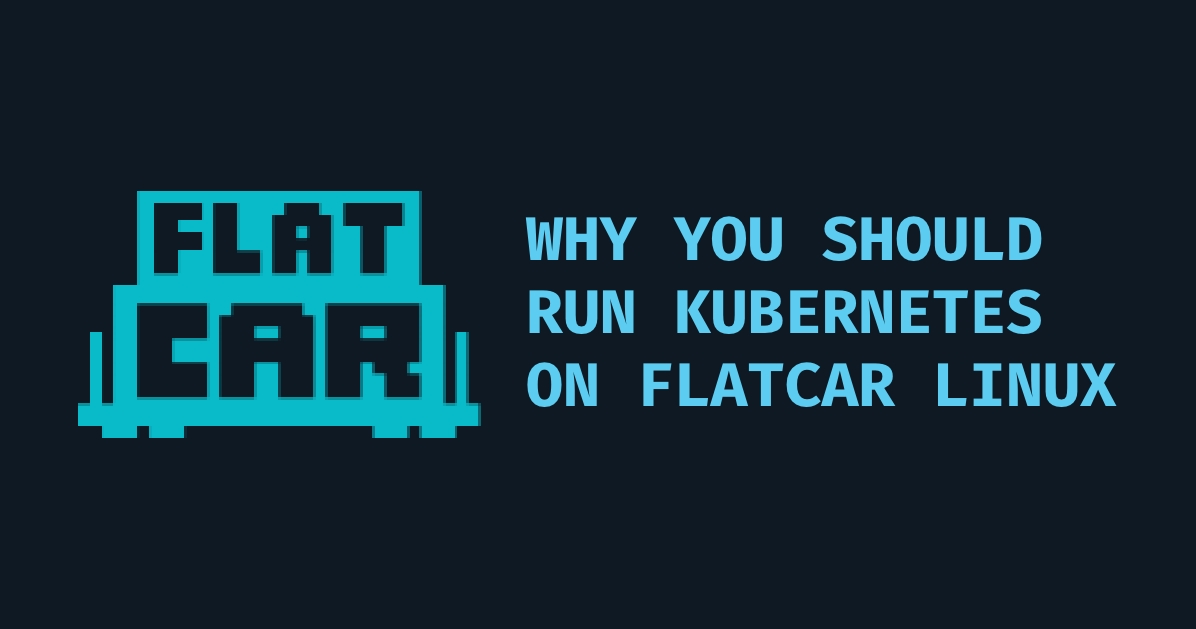 Why You Should Run Kubernetes on Flatcar Linux: The OS that Just *Gets* It