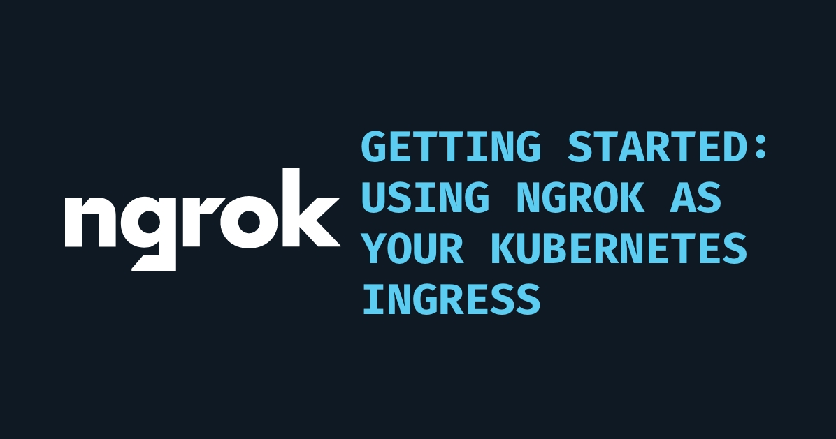 Getting Started: Using ngrok as your Kubernetes Ingress